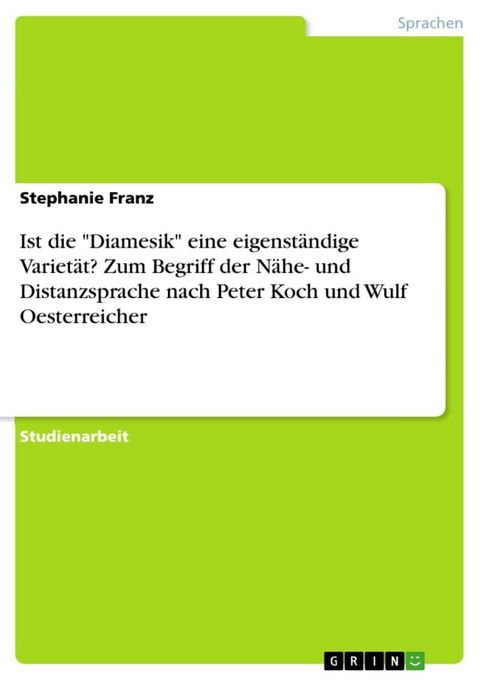 Ist die 'Diamesik' eine eigenst&auml;ndige Variet&auml;t? Zum Begriff der N&auml;he- und Distanzsprache nach Peter Koch und Wulf Oesterreicher(Kobo/電子書)