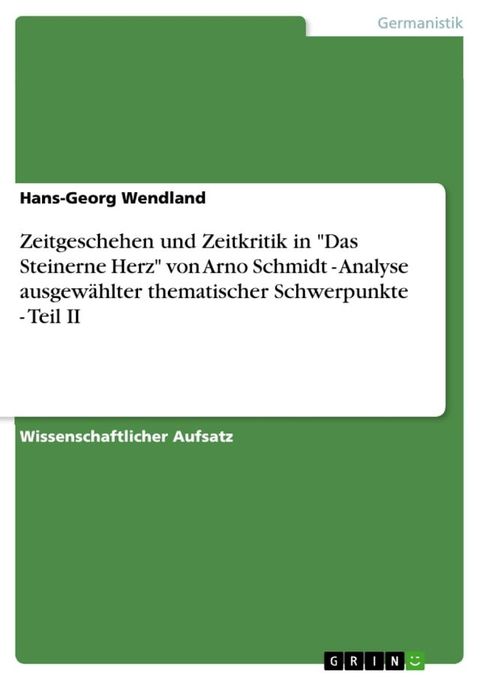 Zeitgeschehen und Zeitkritik in 'Das Steinerne Herz' von Arno Schmidt - Analyse ausgew&auml;hlter thematischer Schwerpunkte - Teil II(Kobo/電子書)