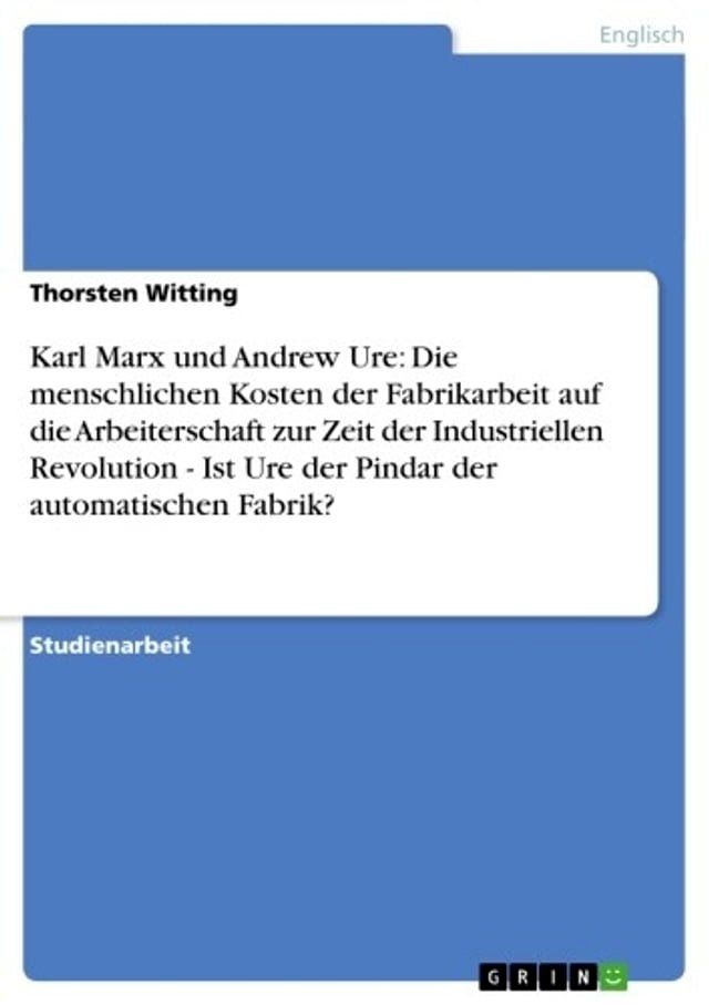  Karl Marx und Andrew Ure: Die menschlichen Kosten der Fabrikarbeit auf die Arbeiterschaft zur Zeit der Industriellen Revolution - Ist Ure der Pindar der automatischen Fabrik?(Kobo/電子書)