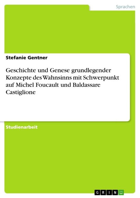 Geschichte und Genese grundlegender Konzepte des Wahnsinns mit Schwerpunkt auf Michel Foucault und Baldassare Castiglione(Kobo/電子書)