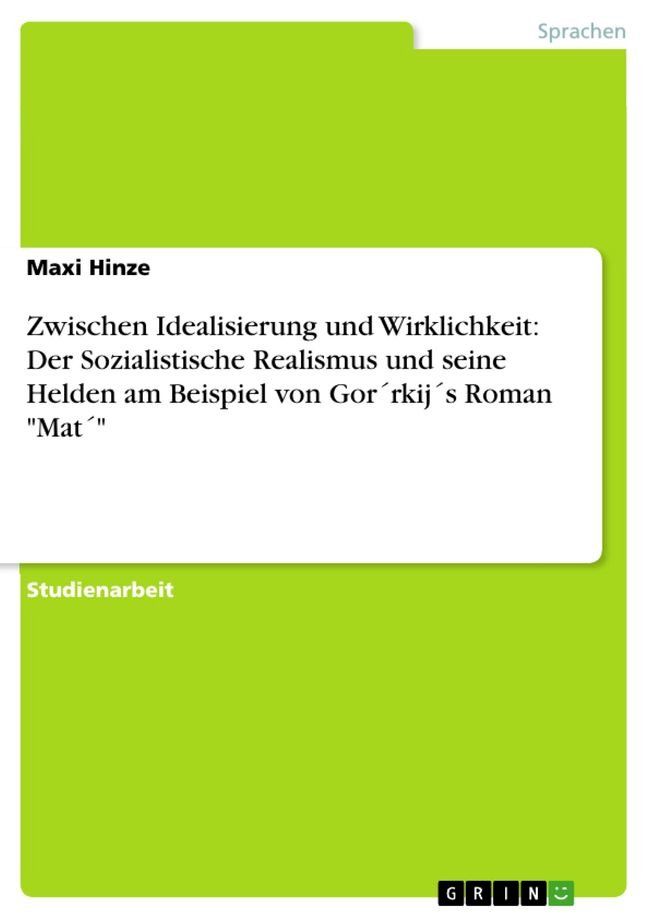  Zwischen Idealisierung und Wirklichkeit: Der Sozialistische Realismus und seine Helden am Beispiel von Gor´rkij´s Roman 'Mat´'(Kobo/電子書)