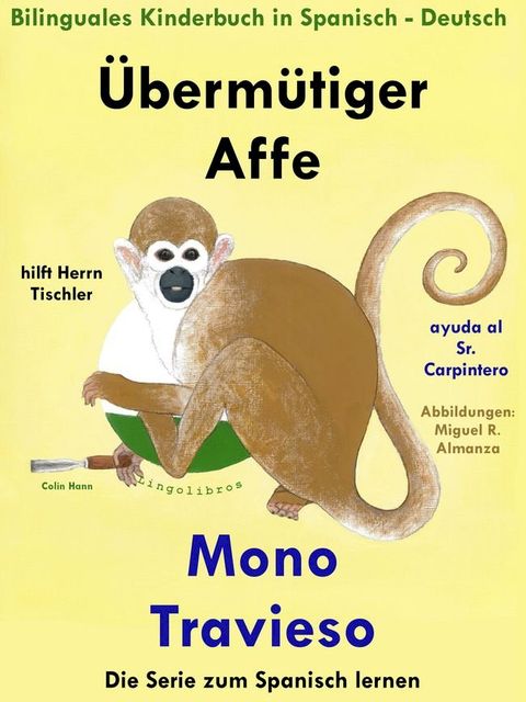 Bilinguales Kinderbuch in Deutsch und Spanisch: &Uuml;bermütiger Affe hilft Herrn Tischler - Mono Travieso ayuda al Sr. Carpintero (Die Serie zum Spanisch lernen)(Kobo/電子書)