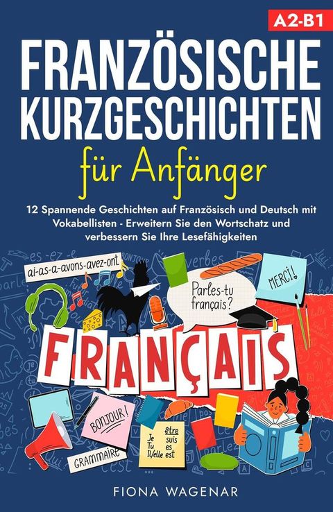 Französische Kurzgeschichten für Anfänger, A2-B1: 12 Spannende Geschichten auf Französisch und Deutsch mit Vokabellisten - Erweitern Sie den Wortschatz und verbessern Sie Ihre Lesefähigkeiten(Kobo/電子書)