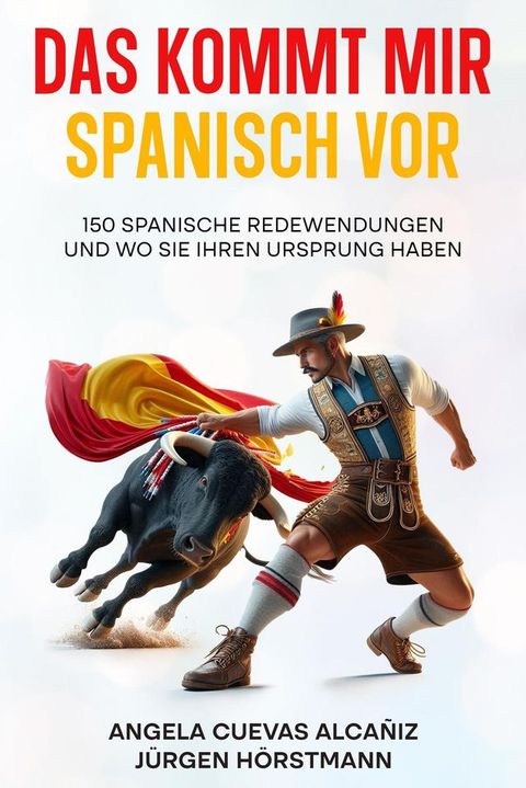 Das kommt mir Spanisch vor - 150 Spanische Redewendungen und wo sie ihren Ursprung haben