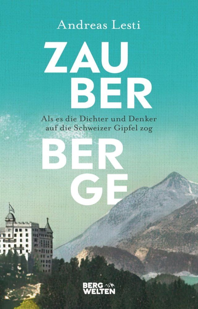  Zauberberge – Als es die Dichter und Denker auf die Schweizer Gipfel zog(Kobo/電子書)