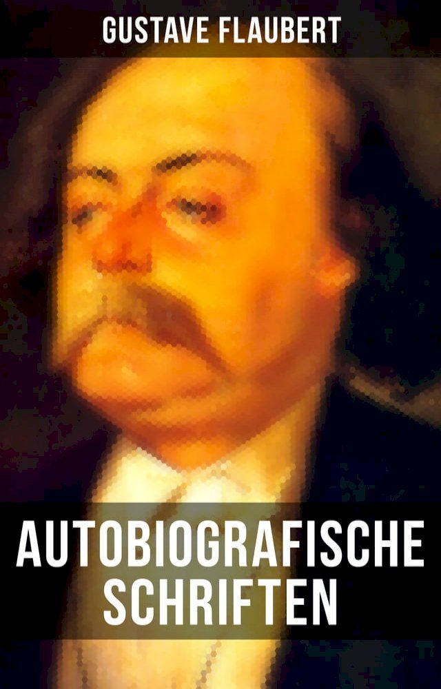  Autobiografische Schriften von Gustave Flaubert(Kobo/電子書)