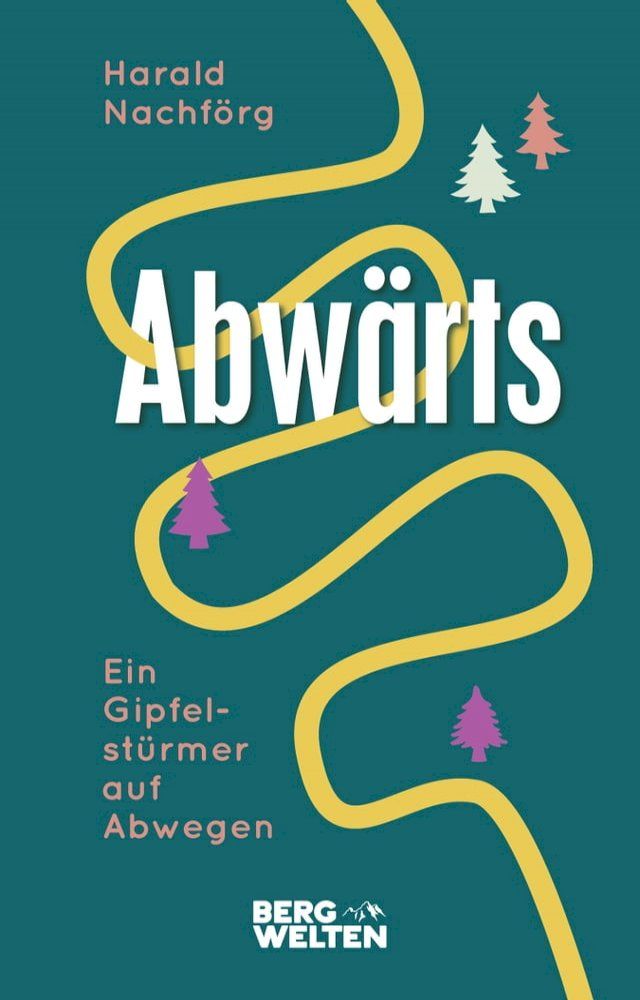  Abw&auml;rts. Ein Gipfelst&uuml;rmer auf Abwegen(Kobo/電子書)