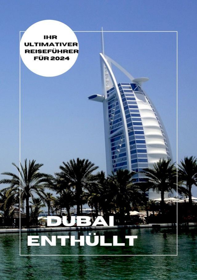  Dubai enth&uuml;llt: Ihr ultimativer Reisef&uuml;hrer f&uuml;r 2024(Kobo/電子書)