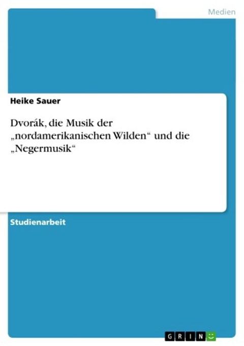 Dvor&aacute;k, die Musik der 'nordamerikanischen Wilden' und die 'Negermusik'(Kobo/電子書)