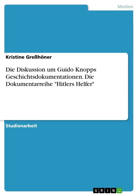 Die Diskussion um Guido Knopps Geschichtsdokumentationen. Die Dokumentarreihe 'Hitlers Helfer'(Kobo/電子書)