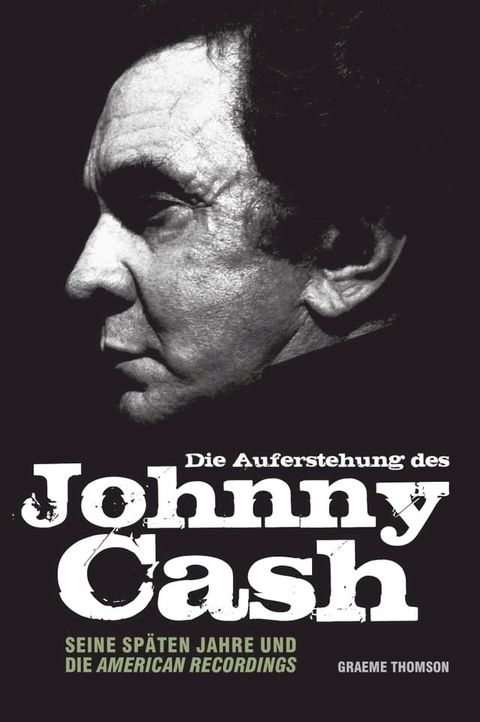 Die Auferstehung des Johnny Cash: Seine sp&auml;ten Jahre und die American Recordings(Kobo/電子書)