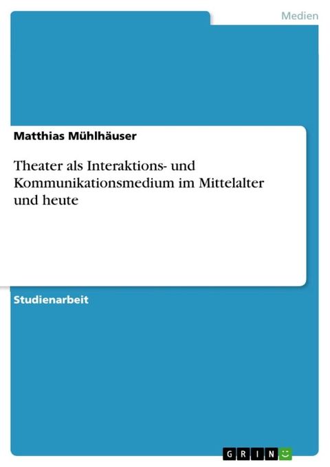 Theater als Interaktions- und Kommunikationsmedium im Mittelalter und heute(Kobo/電子書)