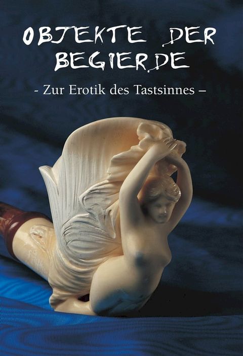 Objekte der begierde - Zur Erotik des Tastsinnes(Kobo/電子書)