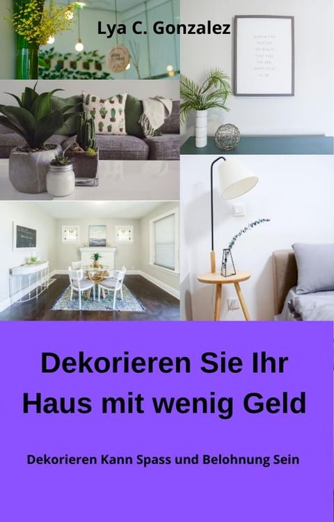 Dekorieren Sie Ihr Haus mit wenig Geld Dekorieren Kann Spass und Belohnung Sein(Kobo/電子書)