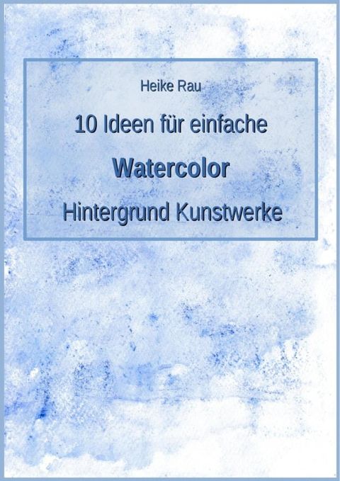 10 Ideen f&uuml;r einfache Watercolor Hintergrund Kunstwerke(Kobo/電子書)