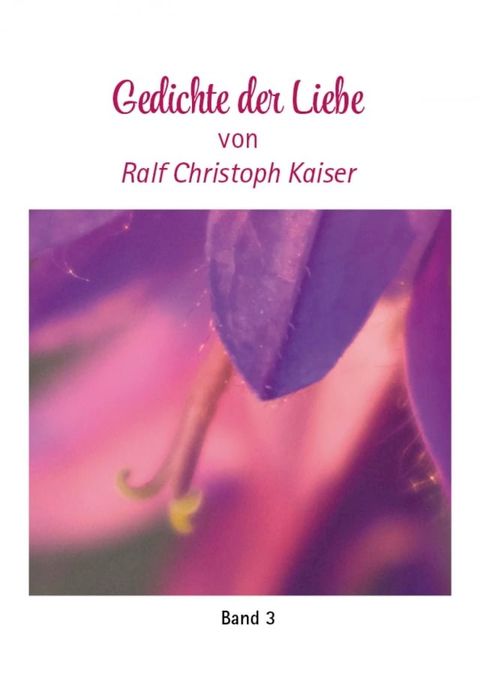 Gedichte der Liebe von Ralf Christoph Kaiser Band 3 mit farbigen Fotos(Kobo/電子書)