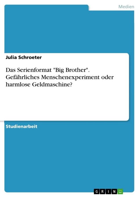 Das Serienformat 'Big Brother'. Gefährliches Menschenexperiment oder harmlose Geldmaschine?(Kobo/電子書)