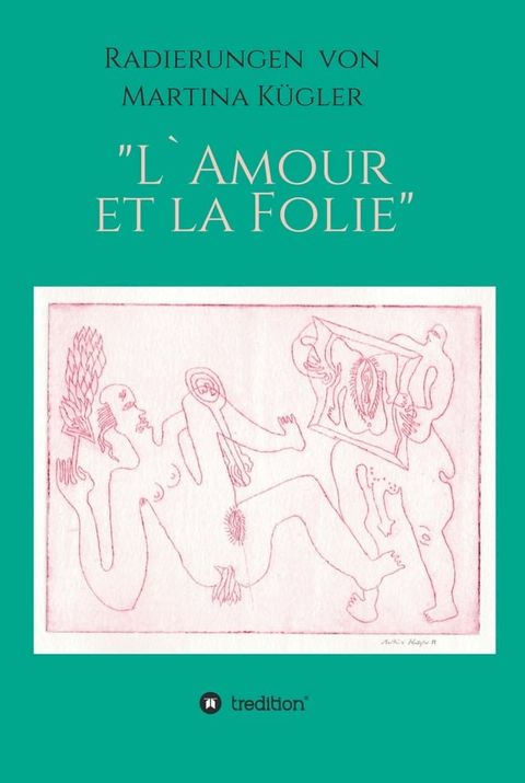 Radierungen von Martina Kügler - L`Amour et la Folie(Kobo/電子書)