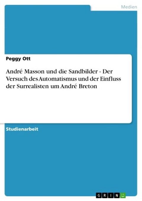 Andr&eacute; Masson und die Sandbilder - Der Versuch des Automatismus und der Einfluss der Surrealisten um Andr&eacute; Breton(Kobo/電子書)