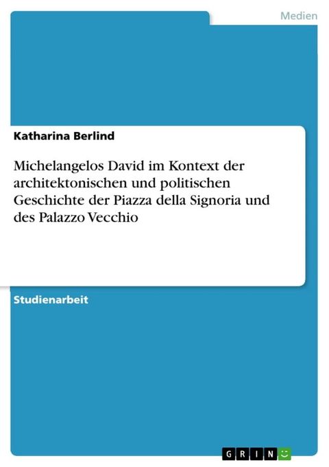 Michelangelos David im Kontext der architektonischen und politischen Geschichte der Piazza della Signoria und des Palazzo Vecchio(Kobo/電子書)