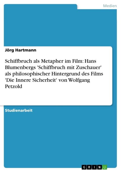 Schiffbruch als Metapher im Film: Hans Blumenbergs 'Schiffbruch mit Zuschauer' als philosophischer Hintergrund des Films 'Die Innere Sicherheit' von Wolfgang Petzold(Kobo/電子書)