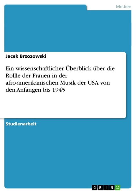 Ein wissenschaftlicher &Uuml;berblick &uuml;ber die Rollle der Frauen in der afro-amerikanischen Musik der USA von den Anf&auml;ngen bis 1945(Kobo/電子書)