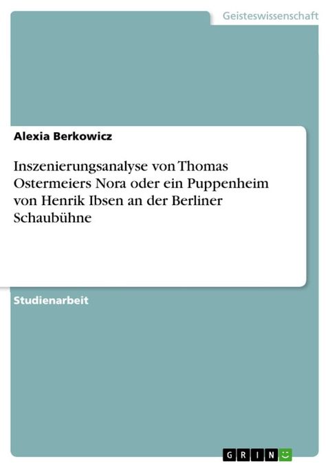 Inszenierungsanalyse von Thomas Ostermeiers Nora oder ein Puppenheim von Henrik Ibsen an der Berliner Schaubühne(Kobo/電子書)