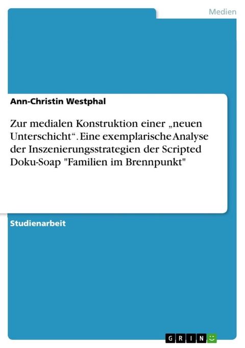 Zur medialen Konstruktion einer 'neuen Unterschicht'. Eine exemplarische Analyse der Inszenierungsstrategien der Scripted Doku-Soap 'Familien im Brennpunkt'(Kobo/電子書)