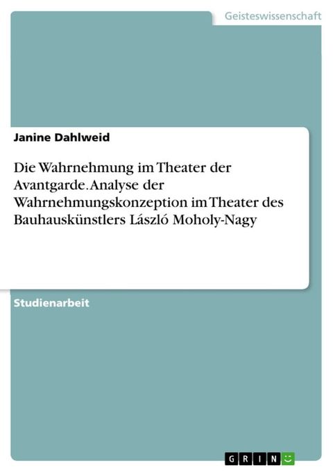 Die Wahrnehmung im Theater der Avantgarde. Analyse der Wahrnehmungskonzeption im Theater des Bauhauskünstlers László Moholy-Nagy(Kobo/電子書)