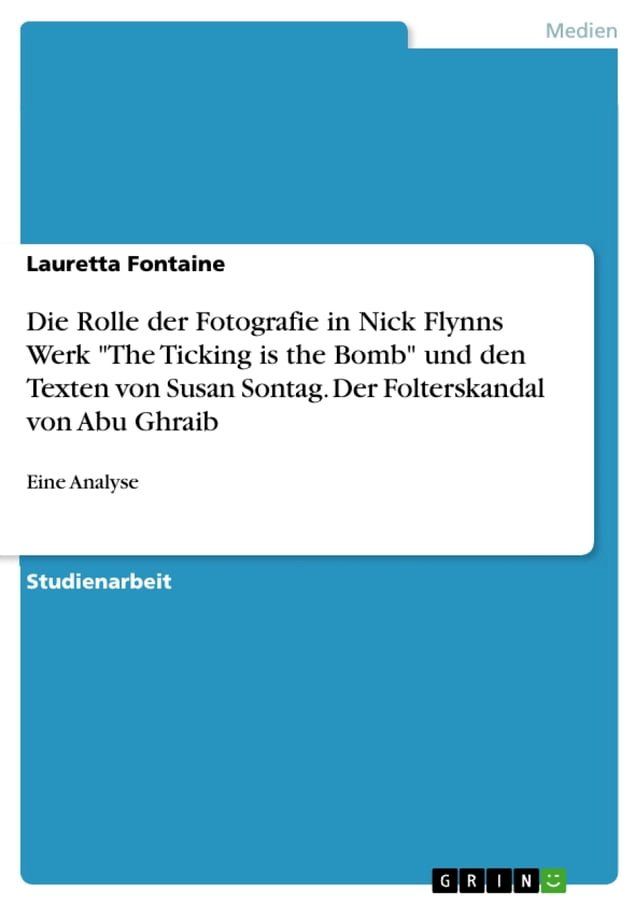  Die Rolle der Fotografie in Nick Flynns Werk 'The Ticking is the Bomb' und den Texten von Susan Sontag. Der Folterskandal von Abu Ghraib(Kobo/電子書)