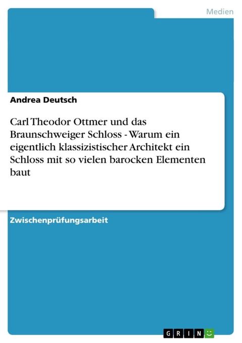 Carl Theodor Ottmer und das Braunschweiger Schloss - Warum ein eigentlich klassizistischer Architekt ein Schloss mit so vielen barocken Elementen baut(Kobo/電子書)