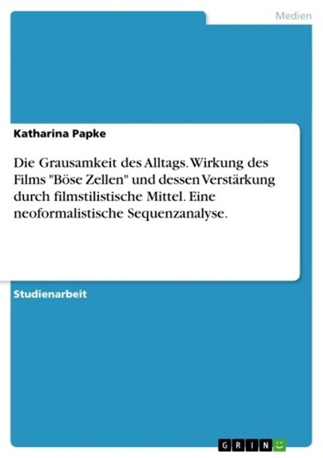  Die Grausamkeit des Alltags. Wirkung des Films 'B&ouml;se Zellen' und dessen Verst&auml;rkung durch filmstilistische Mittel. Eine neoformalistische Sequenzanalyse.(Kobo/電子書)