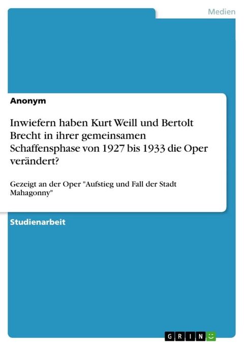 Inwiefern haben Kurt Weill und Bertolt Brecht in ihrer gemeinsamen Schaffensphase von 1927 bis 1933 die Oper verändert?(Kobo/電子書)