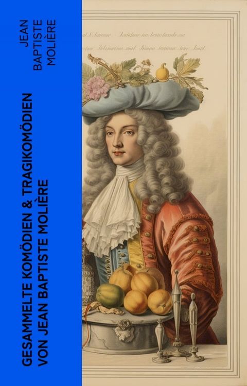 Gesammelte Kom&ouml;dien & Tragikom&ouml;dien von Jean Baptiste Moli&egrave;re(Kobo/電子書)