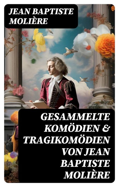 Gesammelte Kom&ouml;dien & Tragikom&ouml;dien von Jean Baptiste Moli&egrave;re(Kobo/電子書)