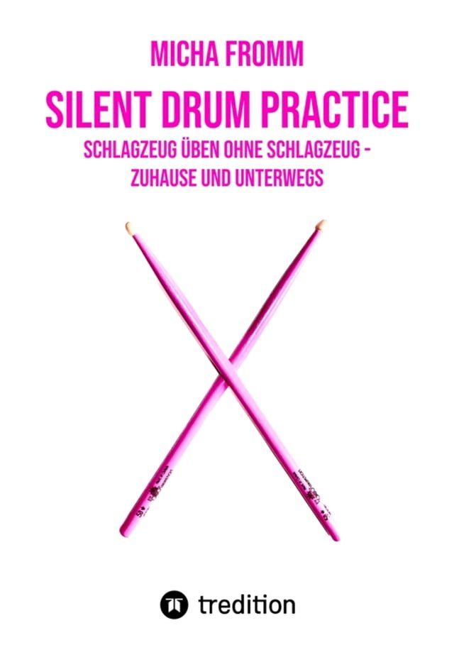  Silent Drum Practice - interaktives Schlagzeugbuch mit 30 &Uuml;bungen und 38 Videos für Anfänger*innen und Fortgeschrittene(Kobo/電子書)