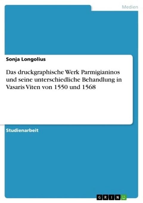 Das druckgraphische Werk Parmigianinos und seine unterschiedliche Behandlung in Vasaris Viten von 1550 und 1568(Kobo/電子書)