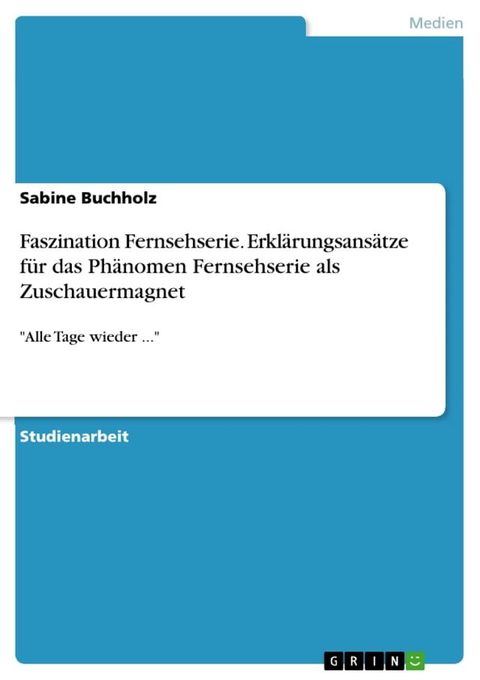 Faszination Fernsehserie. Erkl&auml;rungsans&auml;tze f&uuml;r das Ph&auml;nomen Fernsehserie als Zuschauermagnet(Kobo/電子書)