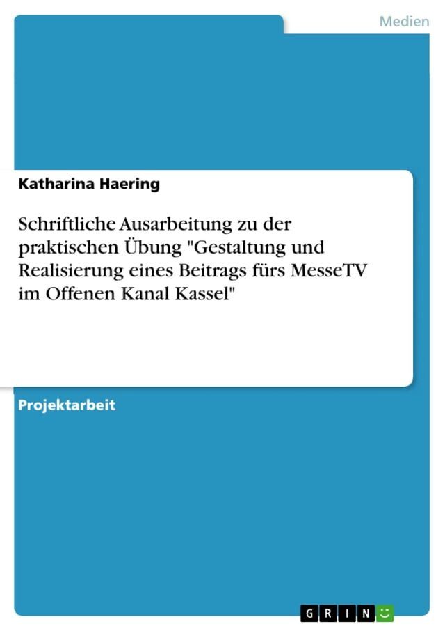  Schriftliche Ausarbeitung zu der praktischen &Uuml;bung 'Gestaltung und Realisierung eines Beitrags f&uuml;rs MesseTV im Offenen Kanal Kassel'(Kobo/電子書)