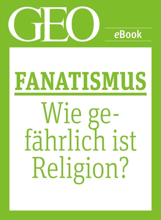  Fanatismus: Wie gef&auml;hrlich ist Religion? (GEO eBook Single)(Kobo/電子書)