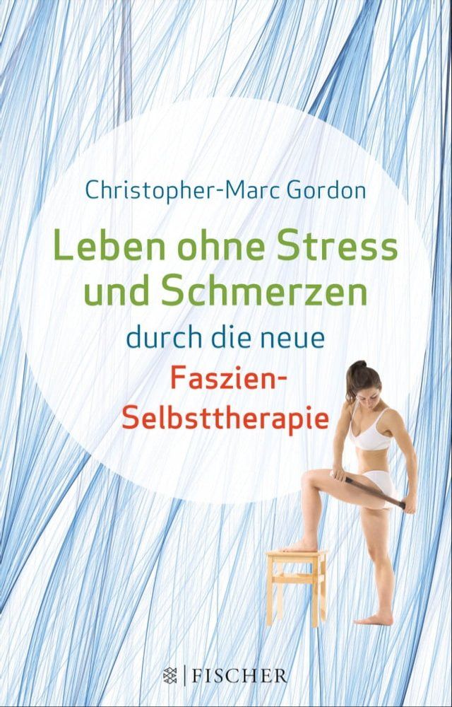  Leben ohne Stress und Schmerzen durch die neue Faszien-Selbsttherapie(Kobo/電子書)