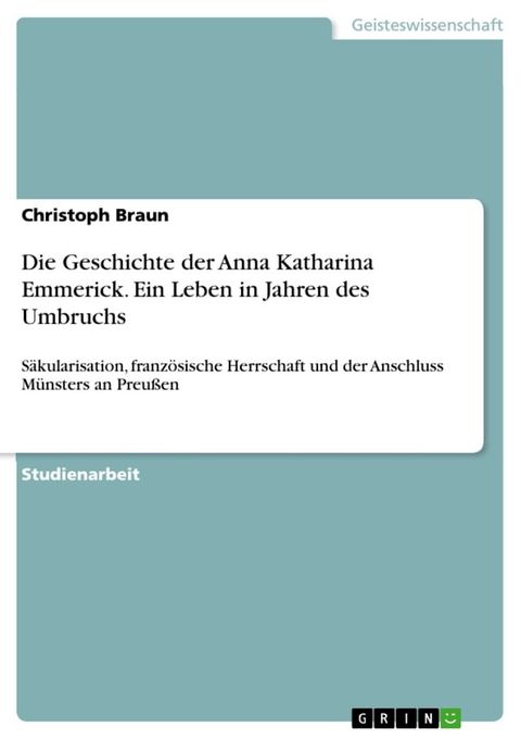 Die Geschichte der Anna Katharina Emmerick. Ein Leben in Jahren des Umbruchs(Kobo/電子書)