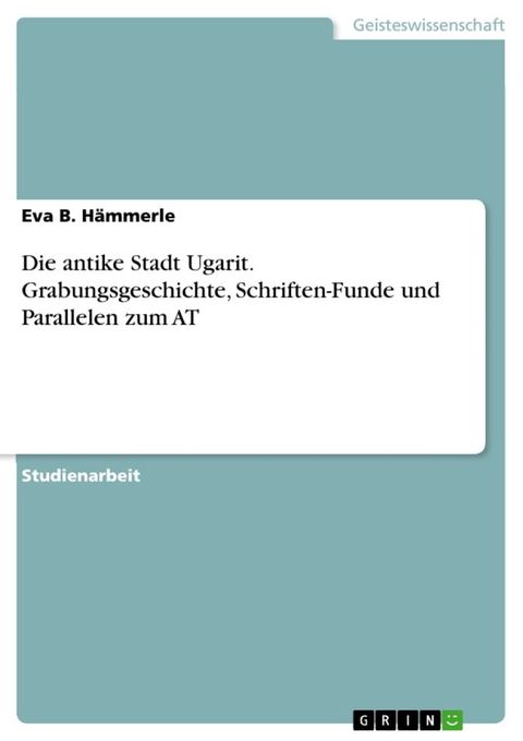 Die antike Stadt Ugarit. Grabungsgeschichte, Schriften-Funde und Parallelen zum AT(Kobo/電子書)