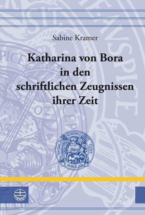 Katharina von Bora in den schriftlichen Zeugnissen ihrer Zeit(Kobo/電子書)