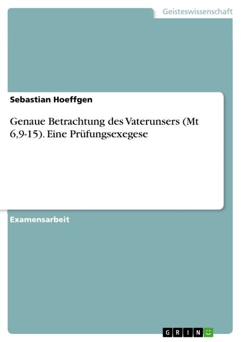 Genaue Betrachtung des Vaterunsers (Mt 6,9-15). Eine Prüfungsexegese(Kobo/電子書)