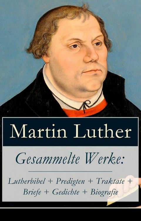 Gesammelte Werke: Lutherbibel + Predigten + Traktate + Briefe + Gedichte + Biografie(Kobo/電子書)