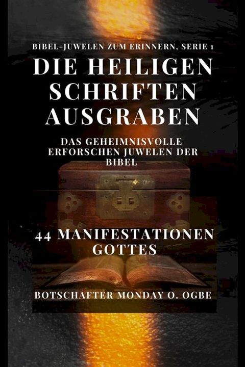 Die Heiligen Schriften ausgraben: Das Geheimnisvolle erforschen Juwelen der Bibel – 44 Manifestationen Gottes(Kobo/電子書)