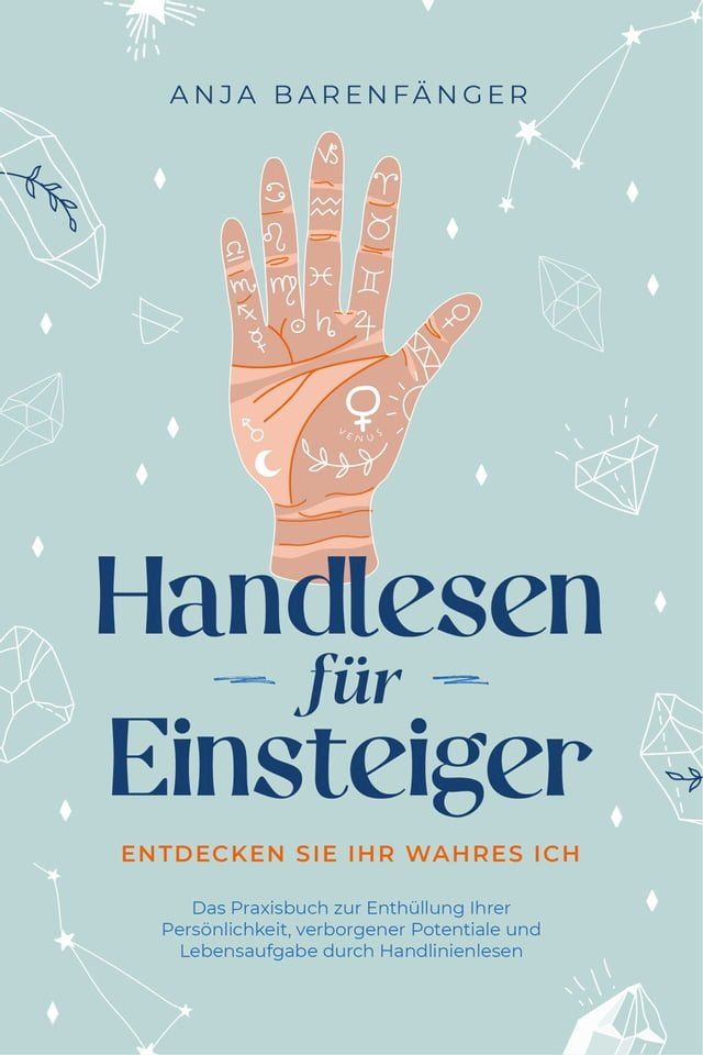  Handlesen f&uuml;r Einsteiger - Entdecken Sie Ihr wahres ICH: Das Praxisbuch zur Enth&uuml;llung Ihrer Pers&ouml;nlichkeit, verborgener Potentiale und Lebensaufgabe durch Handlinienlesen(Kobo/電子書)