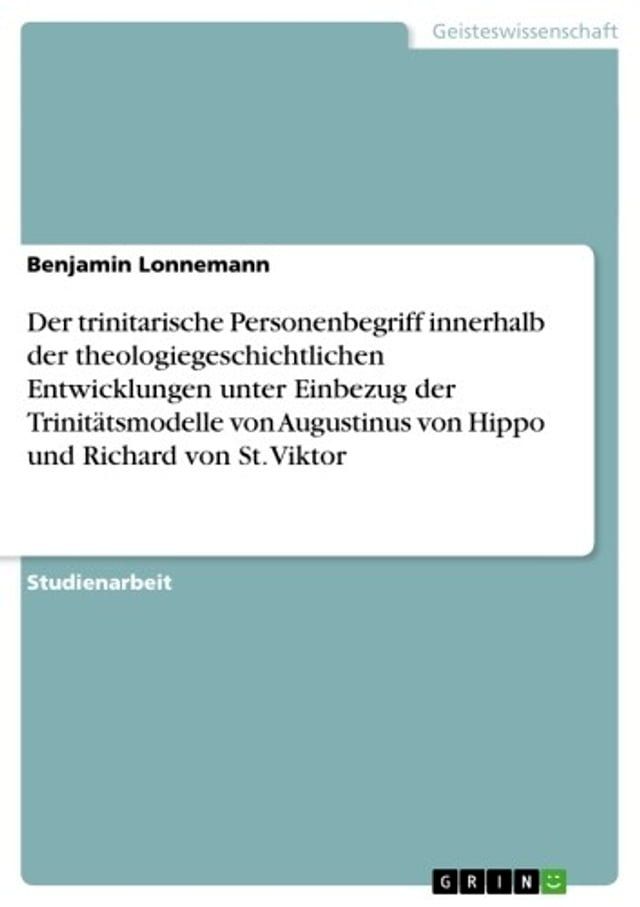  Der trinitarische Personenbegriff innerhalb der theologiegeschichtlichen Entwicklungen unter Einbezug der Trinit&auml;tsmodelle von Augustinus von Hippo und Richard von St. Viktor(Kobo/電子書)