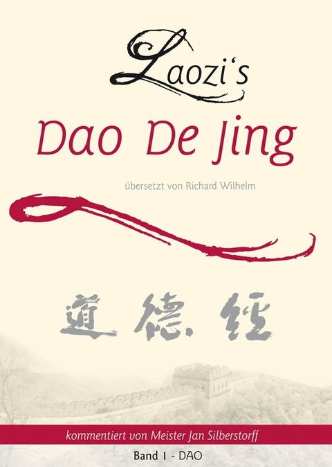 Laozi's DAO DE JING übersetzt von Richard Wilhelm kommentiert von Meister Jan Silberstorff Band 1 - DAO(Kobo/電子書)